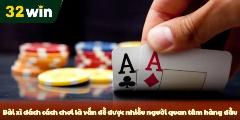 Bài Xì Dách Cách Chơi - Hướng Dẫn Chi Tiết Từ Sân Chơi 32win Bài xì dách cách chơi là vấn đề được nhiều người quan tâm hàng đầu