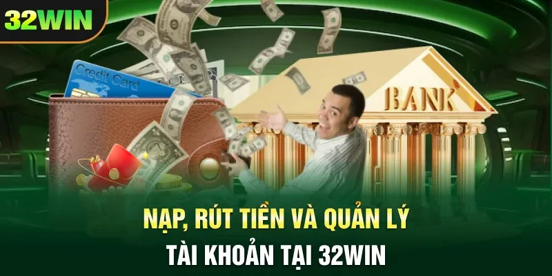 32win Nạp, rút tiền và quản lý tài khoản tại 32WIN